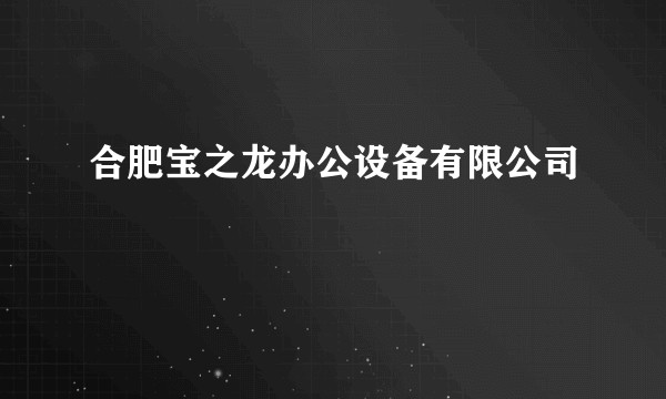 合肥宝之龙办公设备有限公司