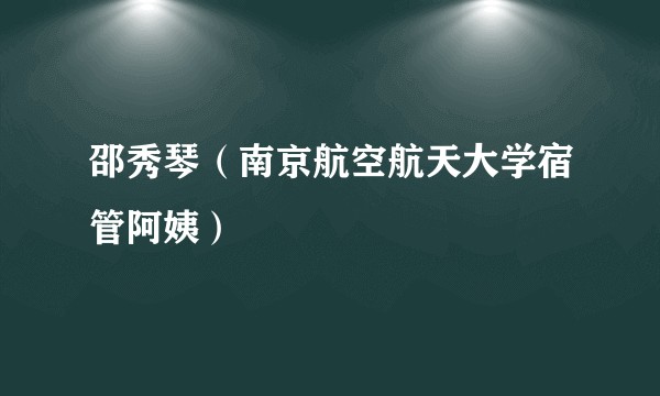 邵秀琴（南京航空航天大学宿管阿姨）