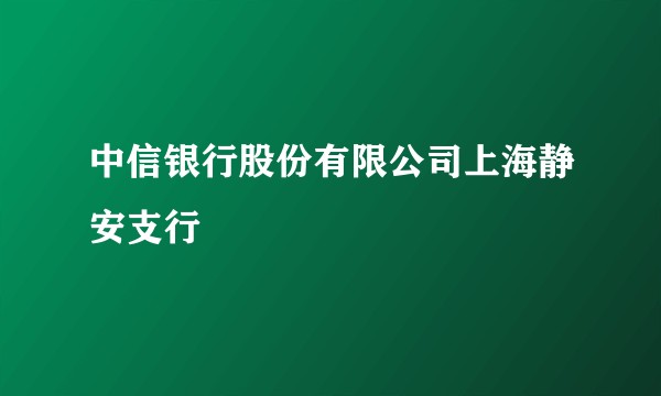 中信银行股份有限公司上海静安支行