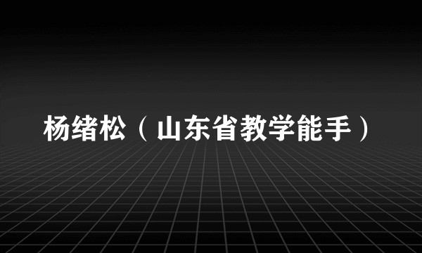 杨绪松（山东省教学能手）