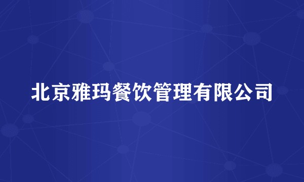 北京雅玛餐饮管理有限公司
