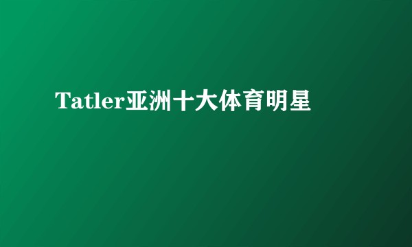 Tatler亚洲十大体育明星