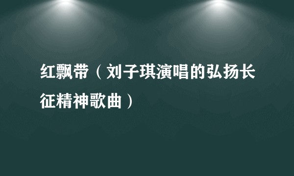 红飘带（刘子琪演唱的弘扬长征精神歌曲）