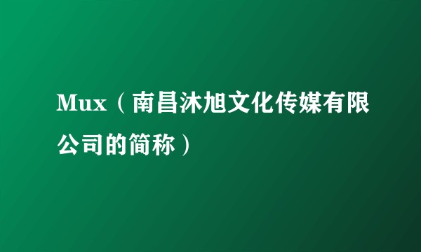 Mux（南昌沐旭文化传媒有限公司的简称）