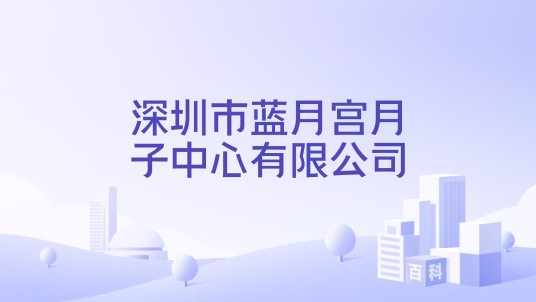 深圳市蓝月宫月子中心有限公司
