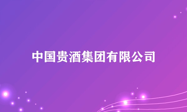 中国贵酒集团有限公司