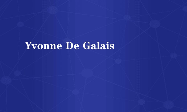Yvonne De Galais