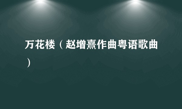 万花楼（赵增熹作曲粤语歌曲）