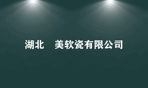 湖北垚美软瓷有限公司