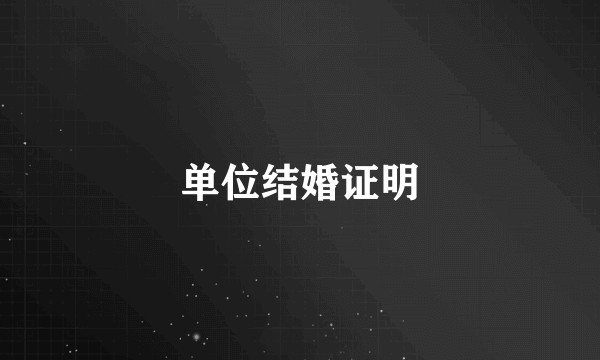单位结婚证明