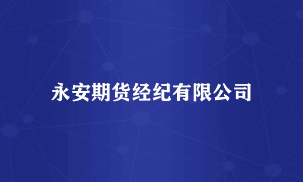 永安期货经纪有限公司
