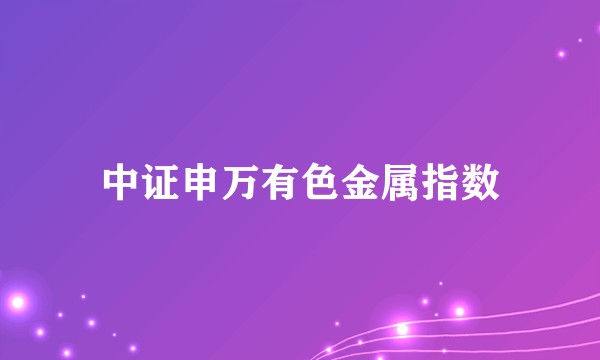 中证申万有色金属指数