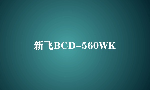 新飞BCD-560WK