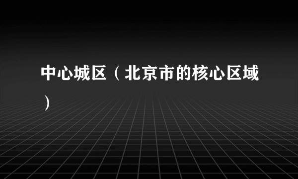 中心城区（北京市的核心区域）