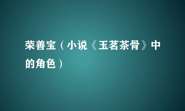 荣善宝(小说《玉茗茶骨》中的角色)