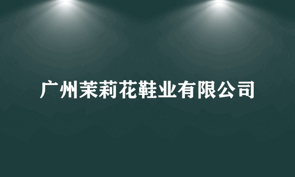广州茉莉花鞋业有限公司