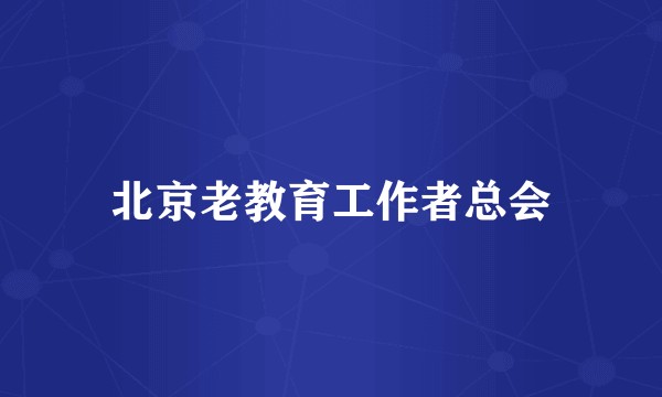 北京老教育工作者总会