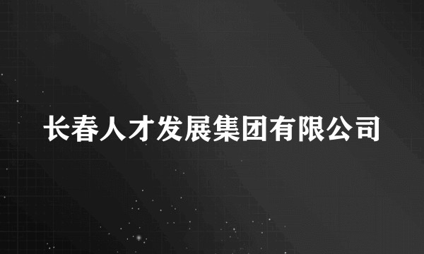 长春人才发展集团有限公司