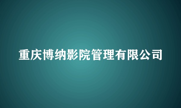 重庆博纳影院管理有限公司
