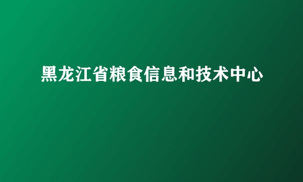 黑龙江省粮食信息和技术中心