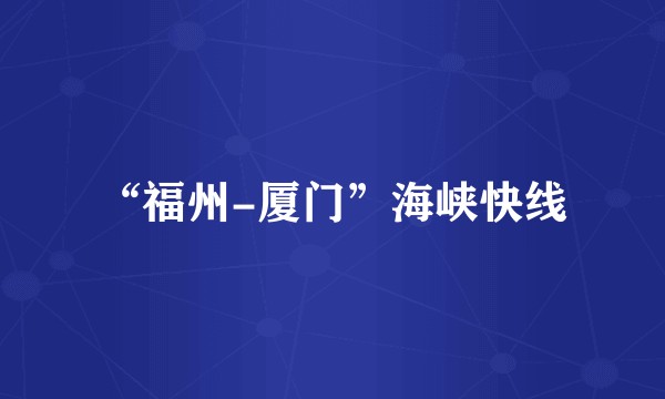 “福州-厦门”海峡快线