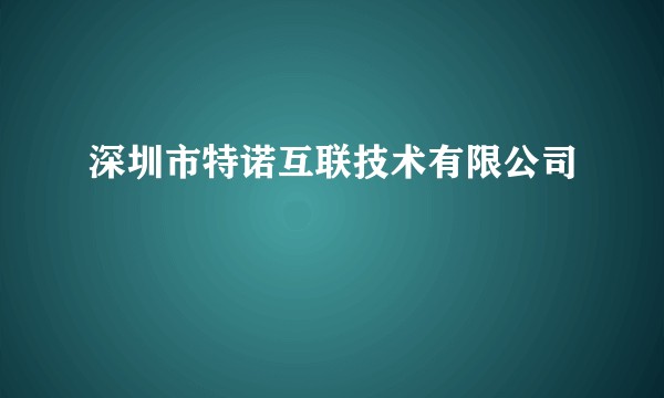深圳市特诺互联技术有限公司