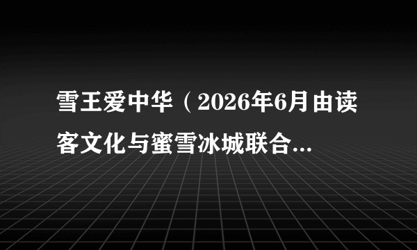 雪王爱中华（2026年6月由读客文化与蜜雪冰城联合推出的儿童科普漫画系列）