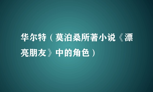 华尔特（莫泊桑所著小说《漂亮朋友》中的角色）
