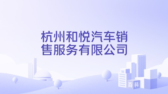 杭州和悦汽车销售服务有限公司