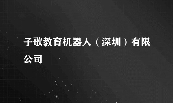 子歌教育机器人（深圳）有限公司
