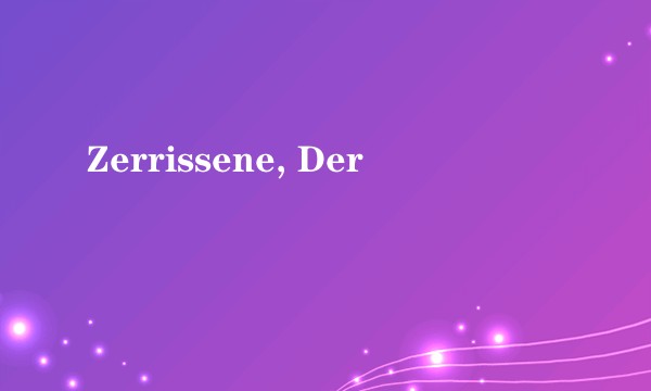 Zerrissene, Der