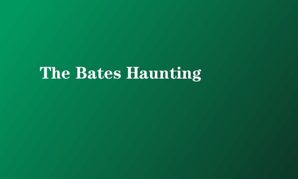 The Bates Haunting