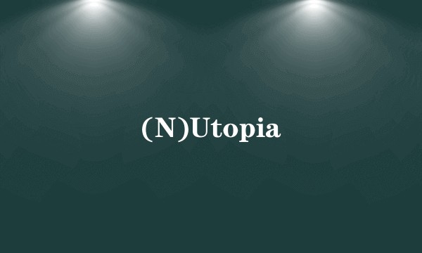 (N)Utopia