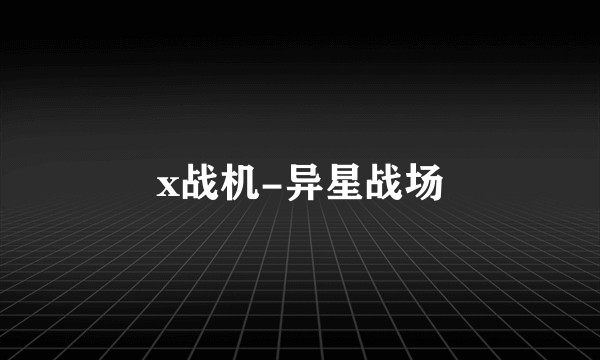 x战机-异星战场