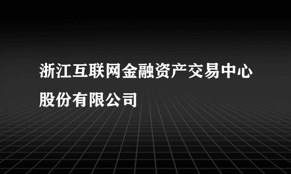 浙江互联网金融资产交易中心股份有限公司
