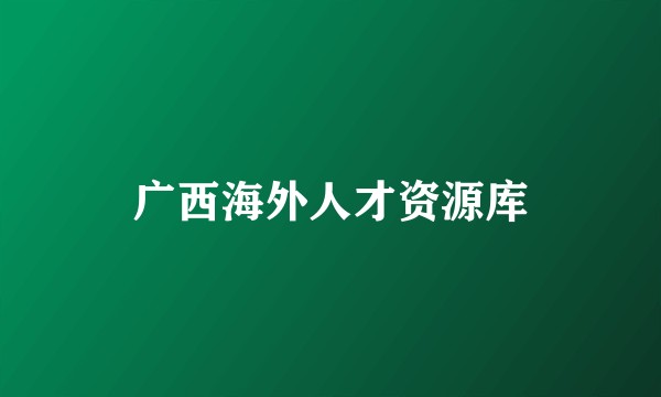 广西海外人才资源库