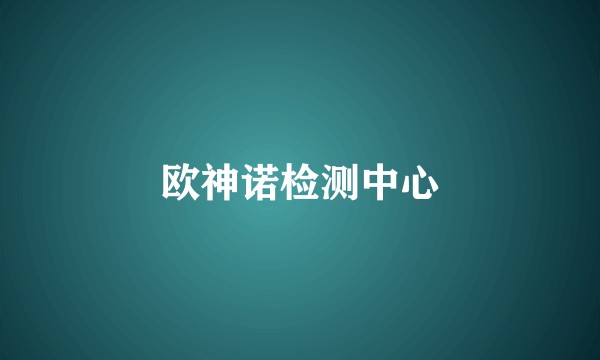 欧神诺检测中心