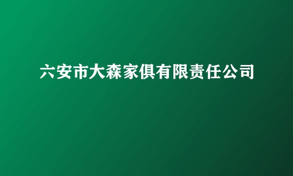 六安市大森家俱有限责任公司