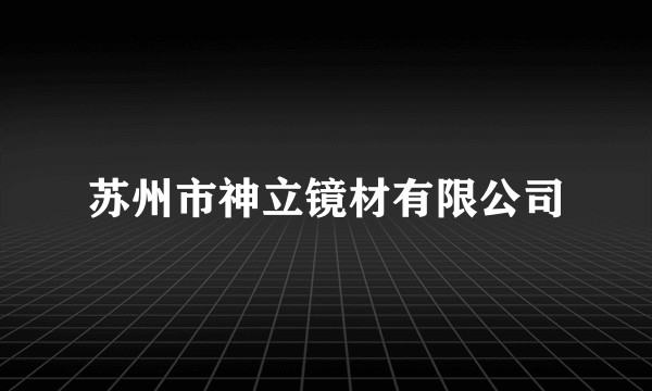 苏州市神立镜材有限公司