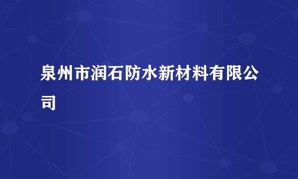 泉州市润石防水新材料有限公司