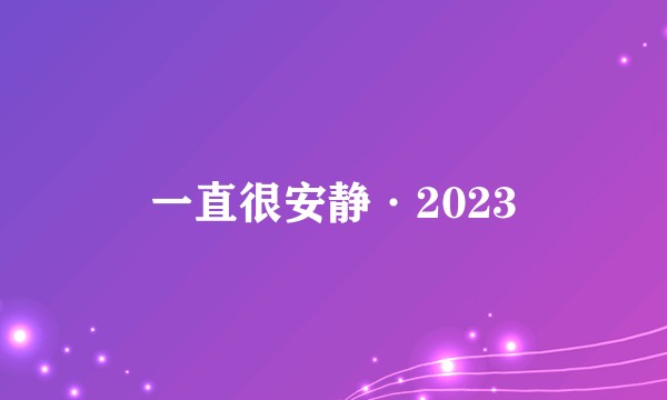 一直很安静·2023