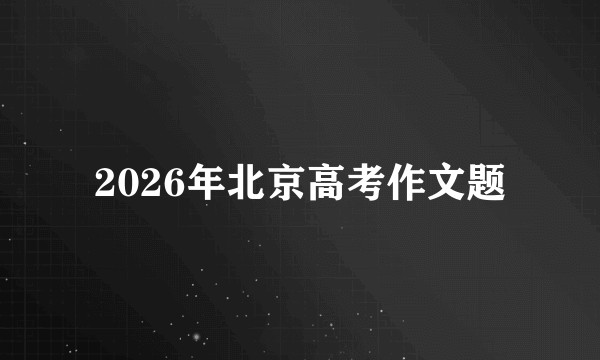 2026年北京高考作文题