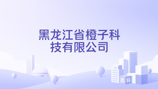 黑龙江省橙子科技有限公司