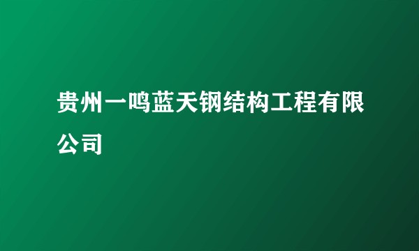 贵州一鸣蓝天钢结构工程有限公司
