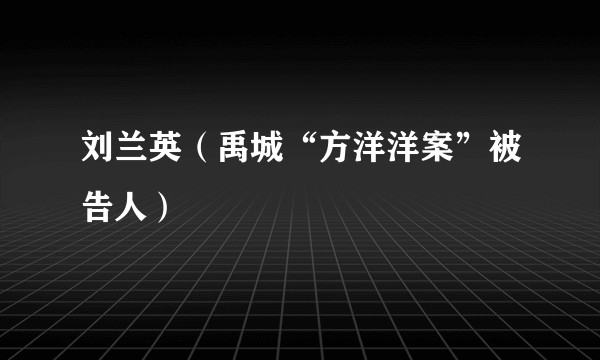 刘兰英（禹城“方洋洋案”被告人）