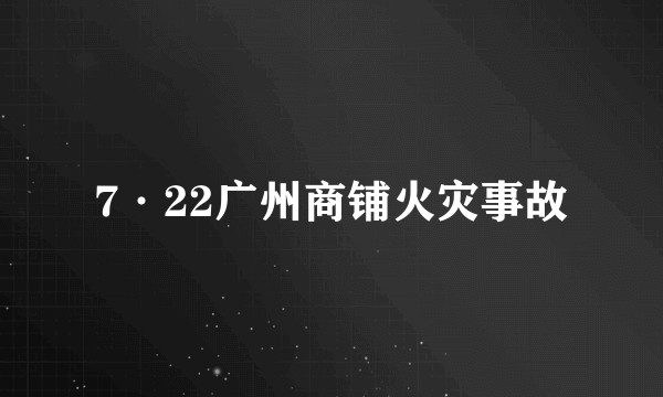 7·22广州商铺火灾事故