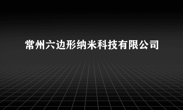 常州六边形纳米科技有限公司