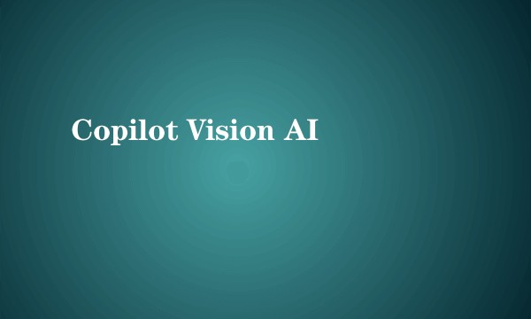 Copilot Vision AI
