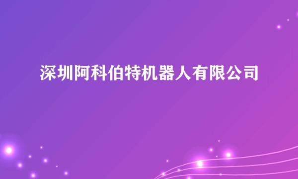 深圳阿科伯特机器人有限公司
