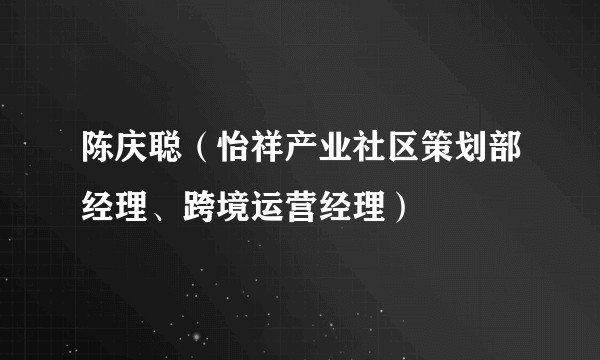 陈庆聪（怡祥产业社区策划部经理、跨境运营经理）